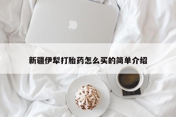 米非米索在线付款新疆伊犁打胎药怎么买的简单介绍