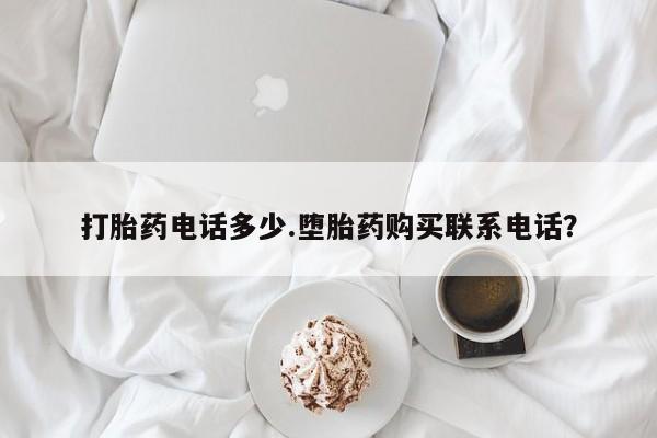米非米索在线付款打胎药电话多少.堕胎药购买联系电话？