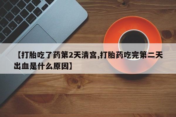 米非米索在线付款【打胎吃了药第2天清宫,打胎药吃完第二天出血是什么原因】