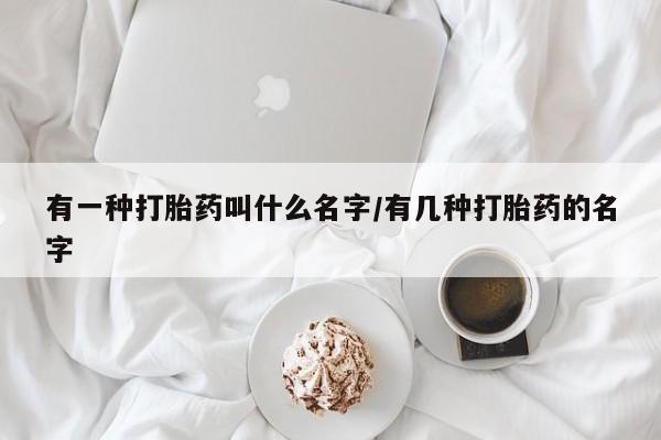 米非米索在线付款有一种打胎药叫什么名字/有几种打胎药的名字